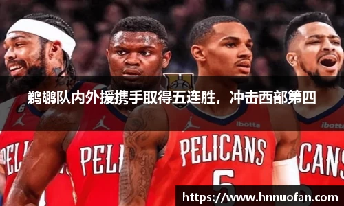 鹈鹕队内外援携手取得五连胜，冲击西部第四