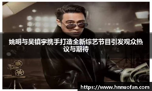 姚明与吴镇宇携手打造全新综艺节目引发观众热议与期待