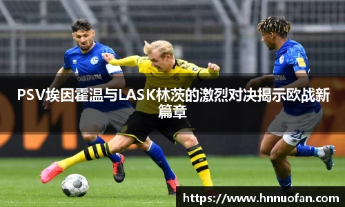 PSV埃因霍温与LASK林茨的激烈对决揭示欧战新篇章