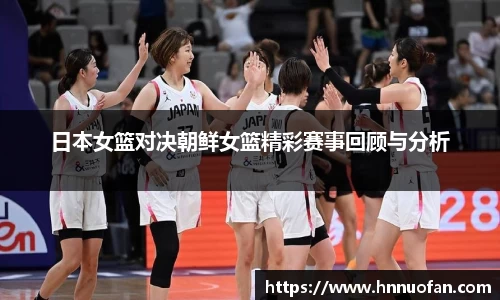 日本女篮对决朝鲜女篮精彩赛事回顾与分析