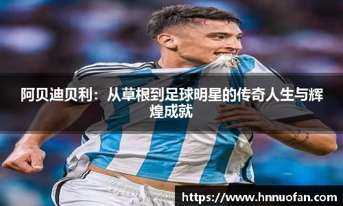 阿贝迪贝利：从草根到足球明星的传奇人生与辉煌成就